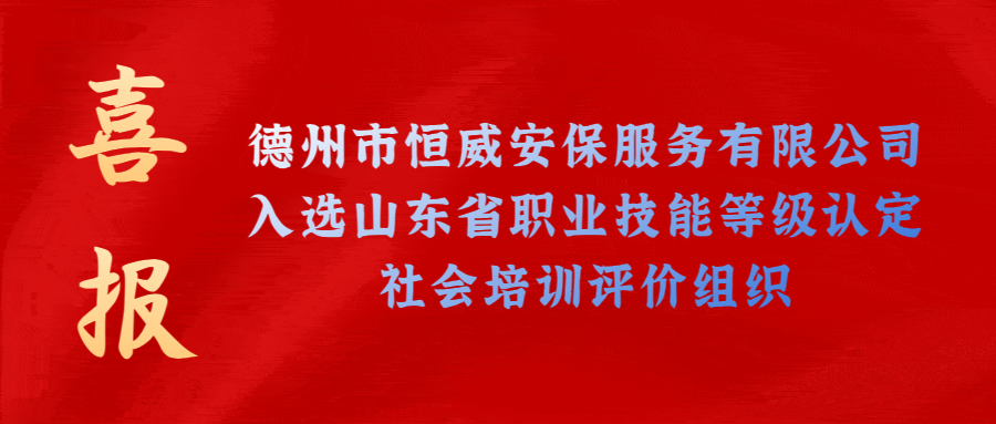 【技能等級(jí)認(rèn)定】德州市唯一！公司獲批山東省保衛(wèi)管理員職業(yè)技能等級(jí)認(rèn)定社會(huì)培訓(xùn)評(píng)價(jià)機(jī)構(gòu)！